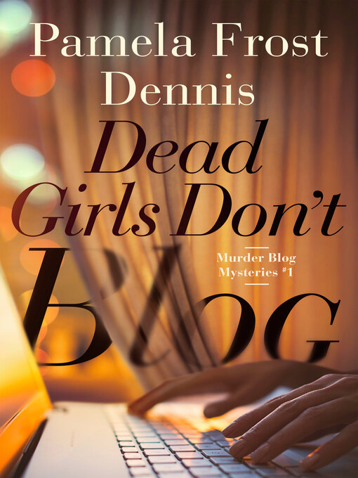 Title details for Dead Girls Don't Blog by Pamela Frost Dennis - Available